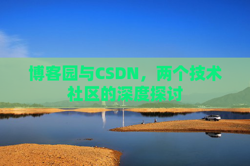 博客园与CSDN，两个技术社区的深度探讨